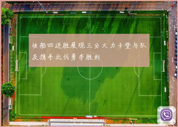 快船四连胜展现三分火力卡登与队友携手北伐勇夺胜利