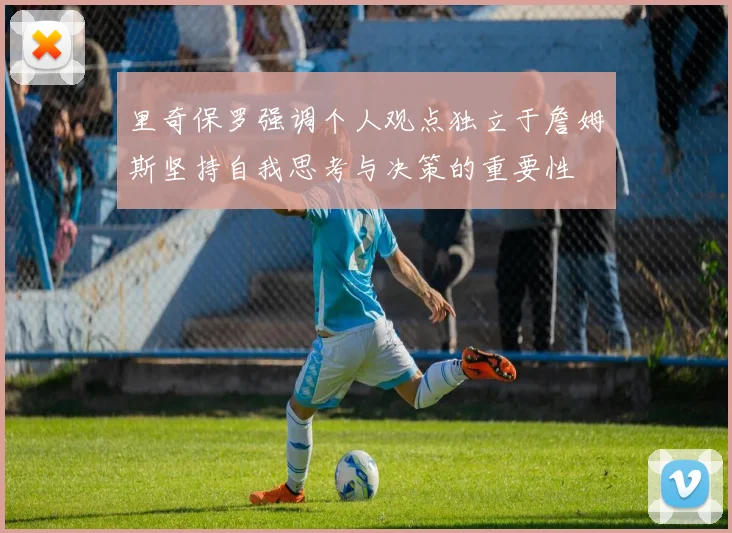 里奇保罗强调个人观点独立于詹姆斯坚持自我思考与决策的重要性