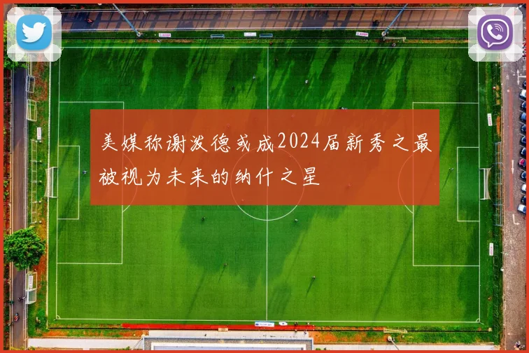 美媒称谢泼德或成2024届新秀之最被视为未来的纳什之星