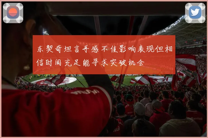 东契奇坦言手感不佳影响表现但相信时间充足能寻求突破机会