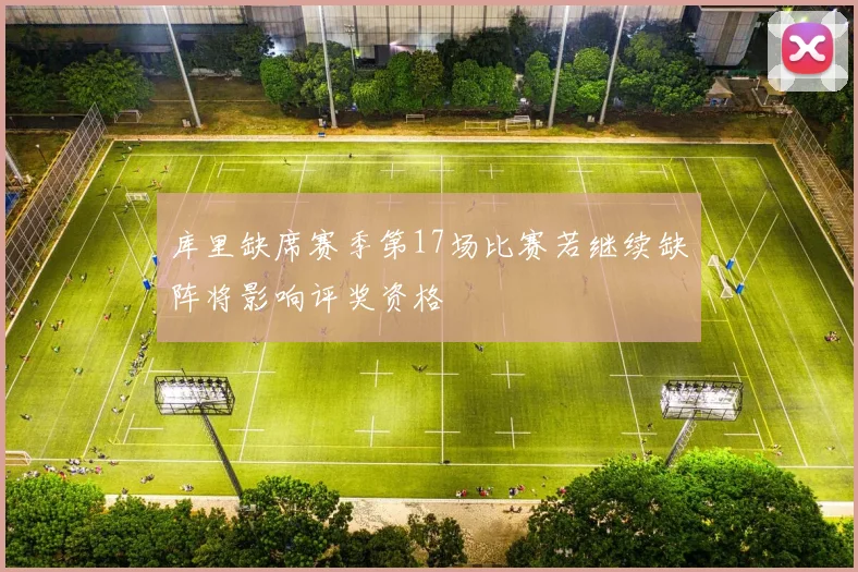 库里缺席赛季第17场比赛若继续缺阵将影响评奖资格