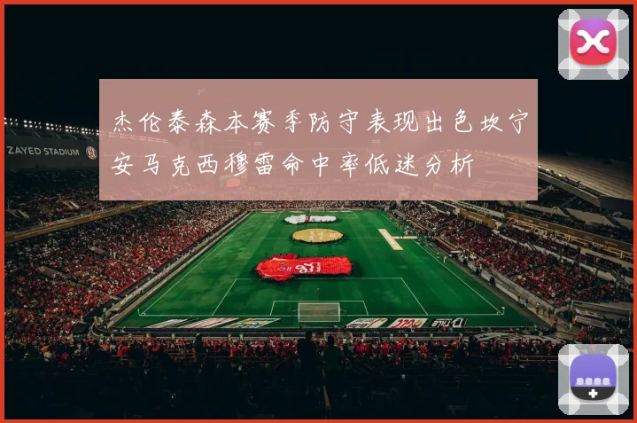 杰伦泰森本赛季防守表现出色坎宁安马克西穆雷命中率低迷分析